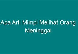 Apa Arti Mimpi Melihat Orang Meninggal Togel